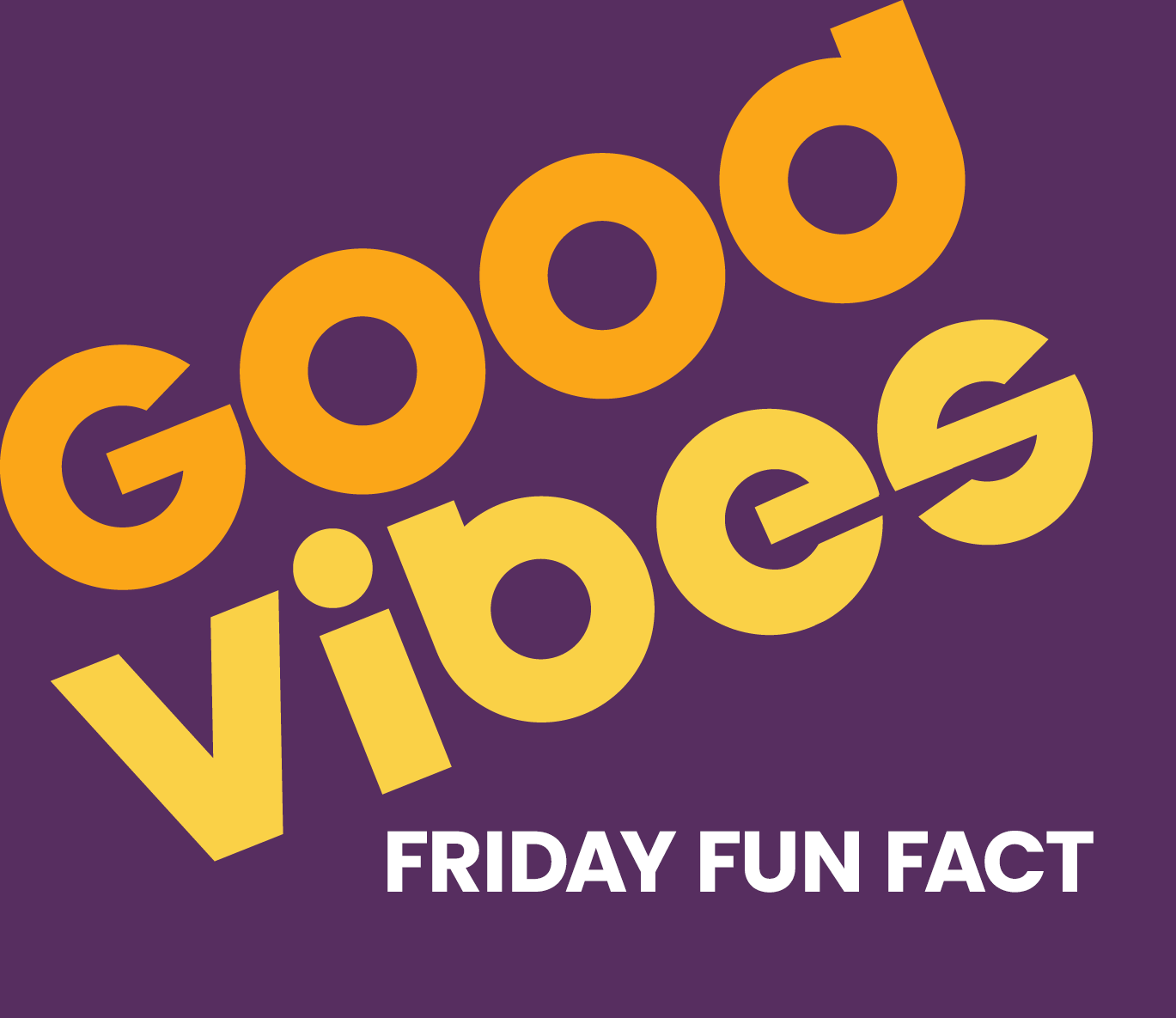 Good Vibes Friday Fun Fact